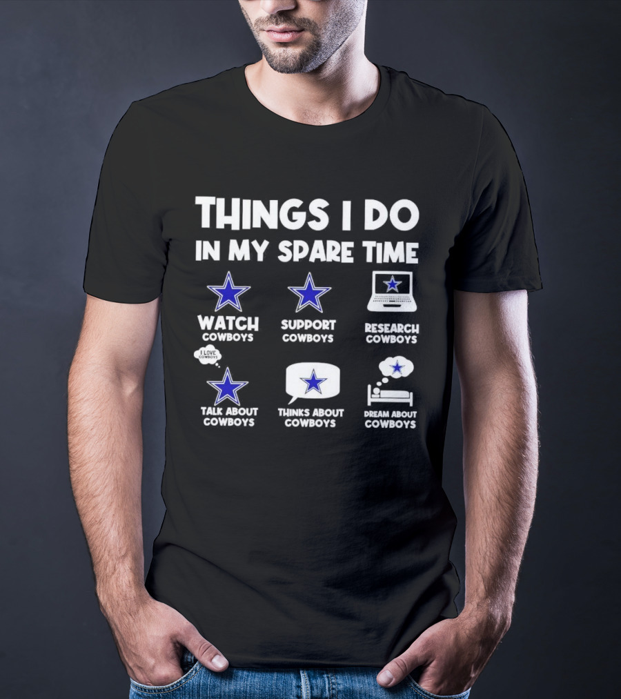 Things I Do In My Spare Time Watch Cowboys Support Cowboys Research Cowboys Talk About Cowboys Thinks About Cowboys Dream About Cowboys T-Shirt