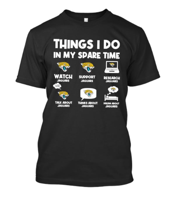 Things I Do In My Spare Time Watch Support Research Talk About Thinks About Dream About Jacksonville Jaguars T-Shirt