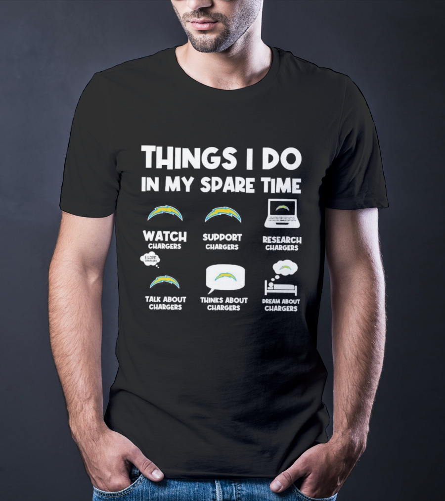 Things I Do In My Spare Time Watch Chargers Support Chargers Research Chargers Talk About Chargers Thinks About Chargers Dream About Chargers T-Shirt