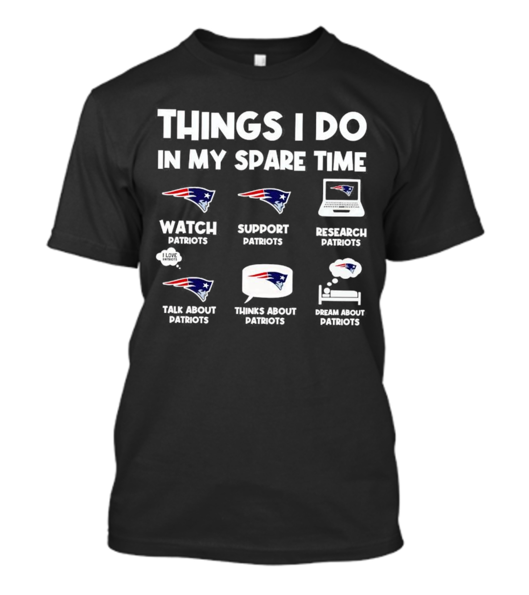 Things I Do In My Spare Time Watch Patriots Support Patriots Research Patriots Talk About Patriots Thinks About Patriots Dream About Patriots T-Shirt