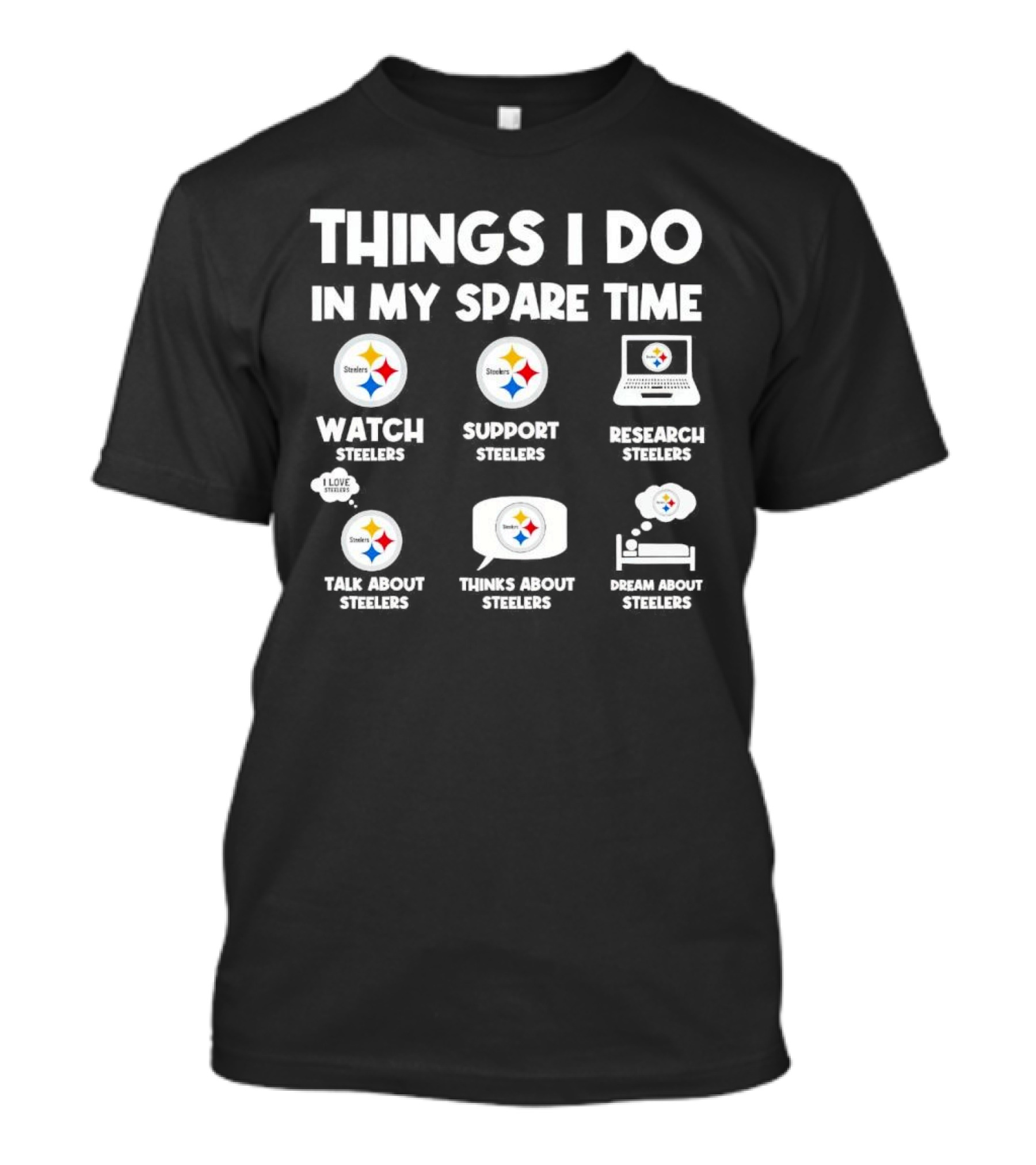 Things I Do In My Spare Time Watch Steelers Support Steelers Research Steelers Talk About Steelers Thinks About Steelers Dream About Steelers T-Shirt