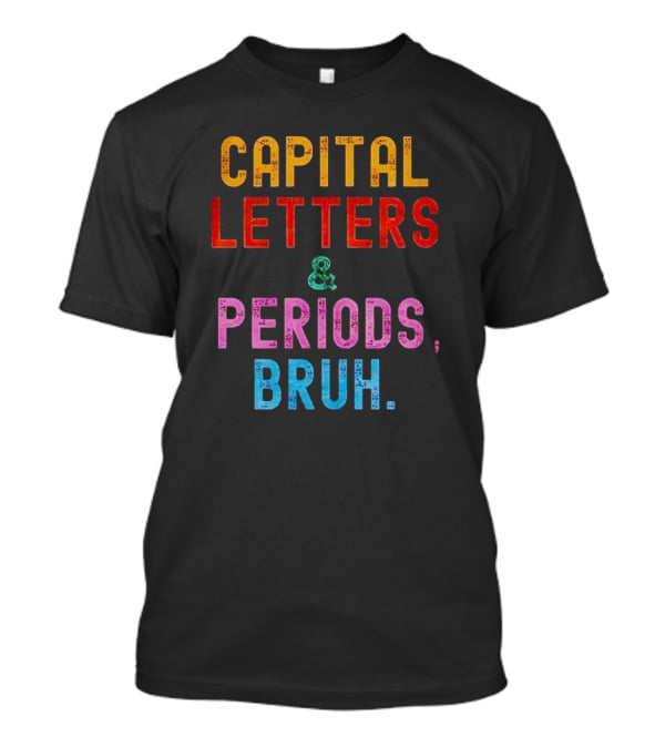 CAPITAL LETTERS And PERIODS, BRUH T-Shirt