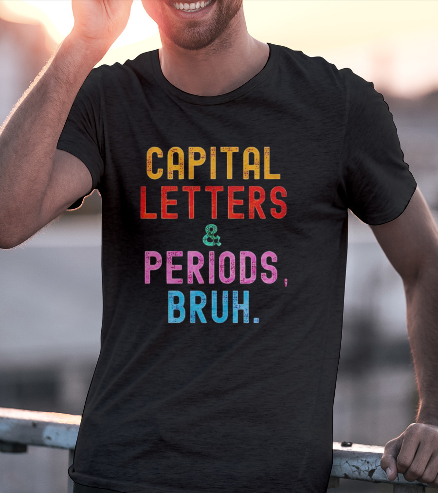 CAPITAL LETTERS And PERIODS, BRUH T-Shirt