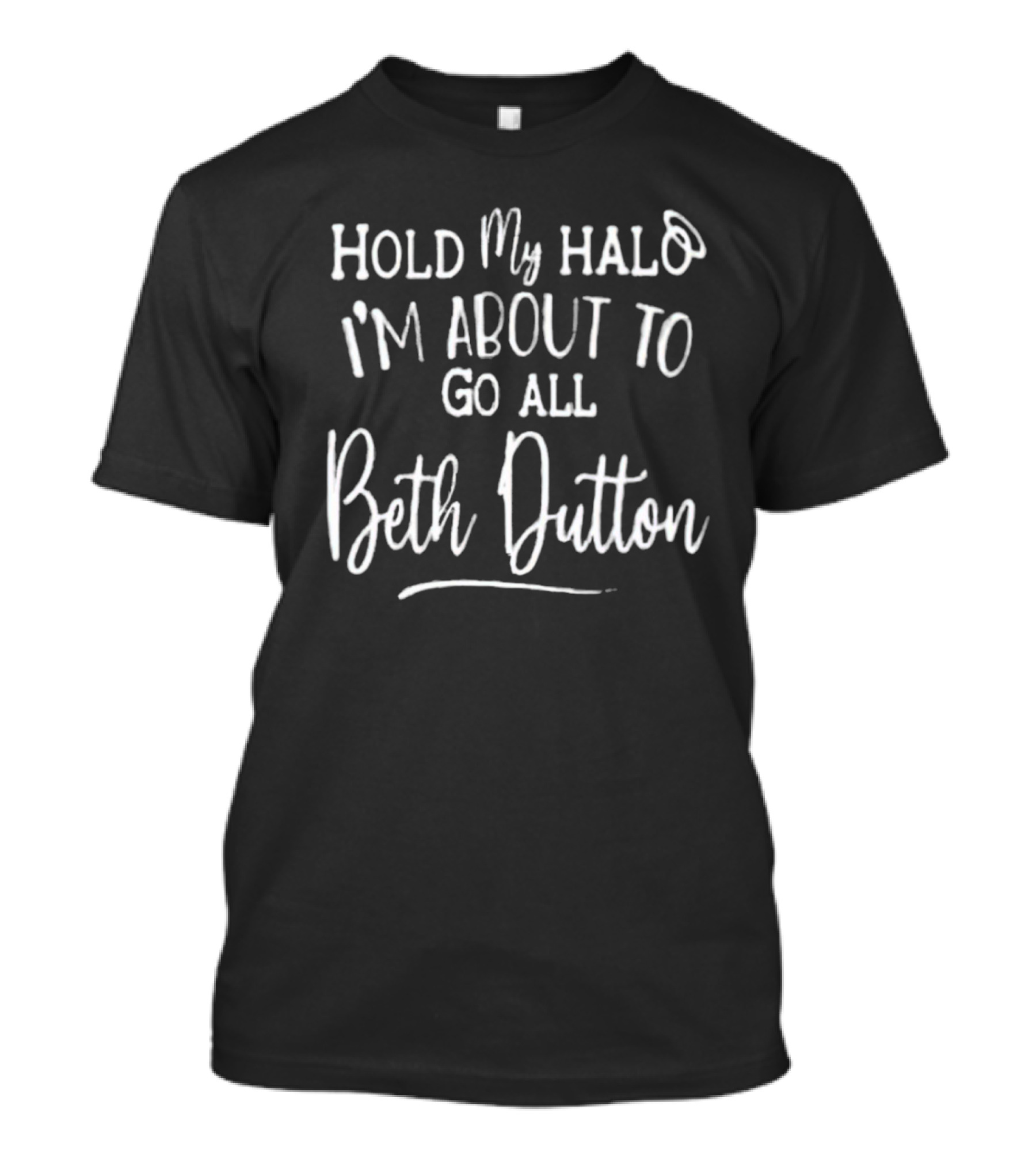 Hold My Halo I'm About To Go All Beth Dutton Trending Phrase T-Shirt