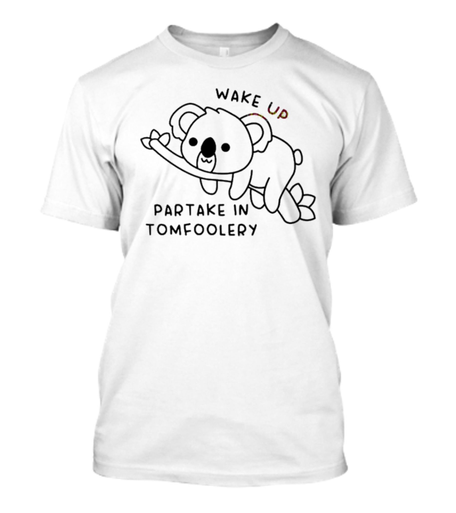 Wake Up Partake In Tomfoolery Koala Cute Mischief T-Shirt
