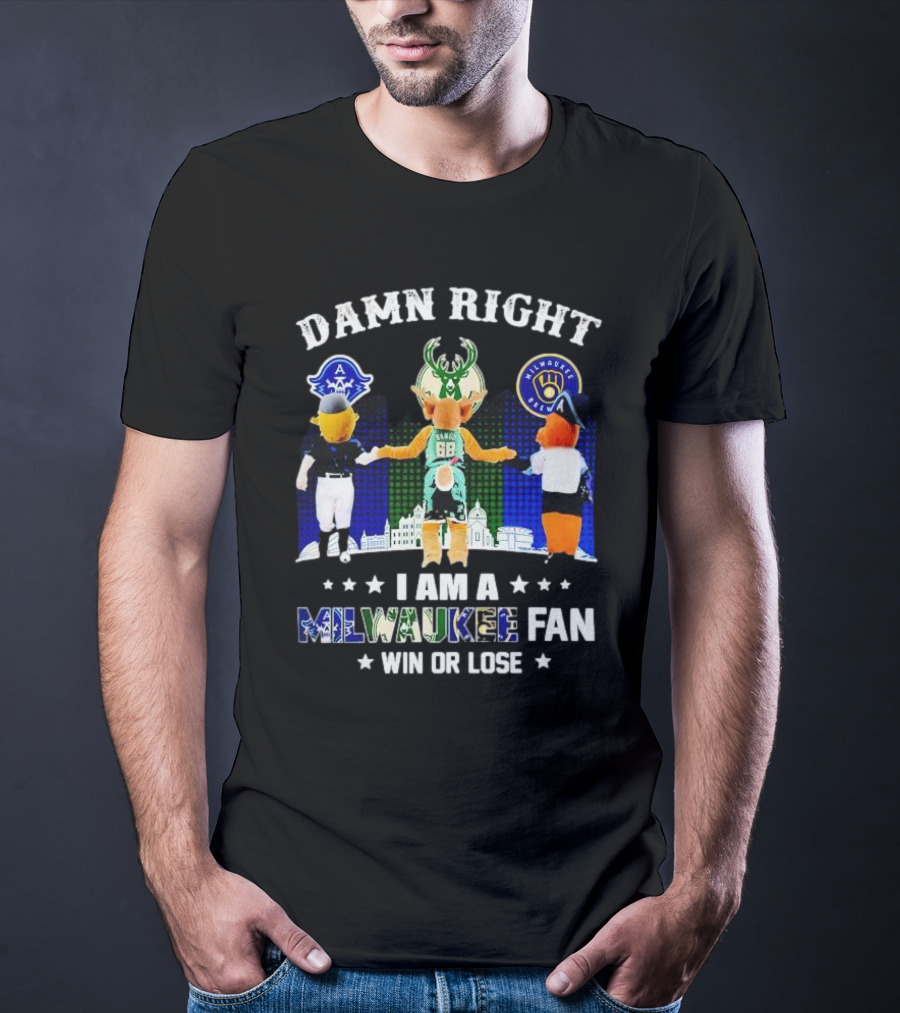 Damn Right I Am A Milwaukee Bucks Admirals Brewers Mascot Fan Win Or Lose T-Shirt