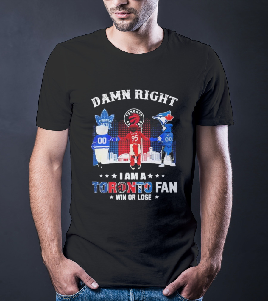Damn Right I Am A Toronto Raptors Maple Leafs Blue Jays Fan Win Or Lose T-Shirt