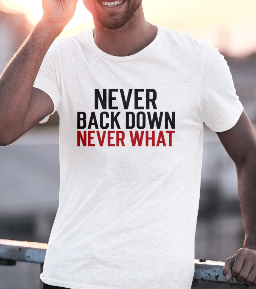 Never Back Down Never What T-Shirt