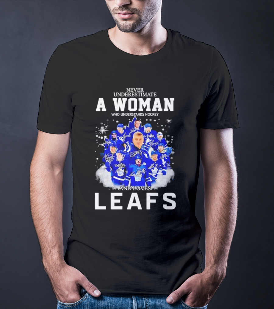 Never Underestimate A Woman Who Understands Hockey And Loves Leafs Players And Signatures T-Shirt