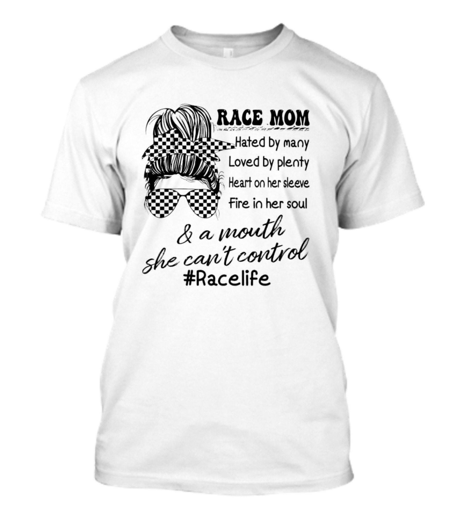 Race Mom Hated By Many Loved By Plenty Heart On Her Sleeve Fire In Her Soul And A Mouth She Can't Control #Racelife T-Shirt