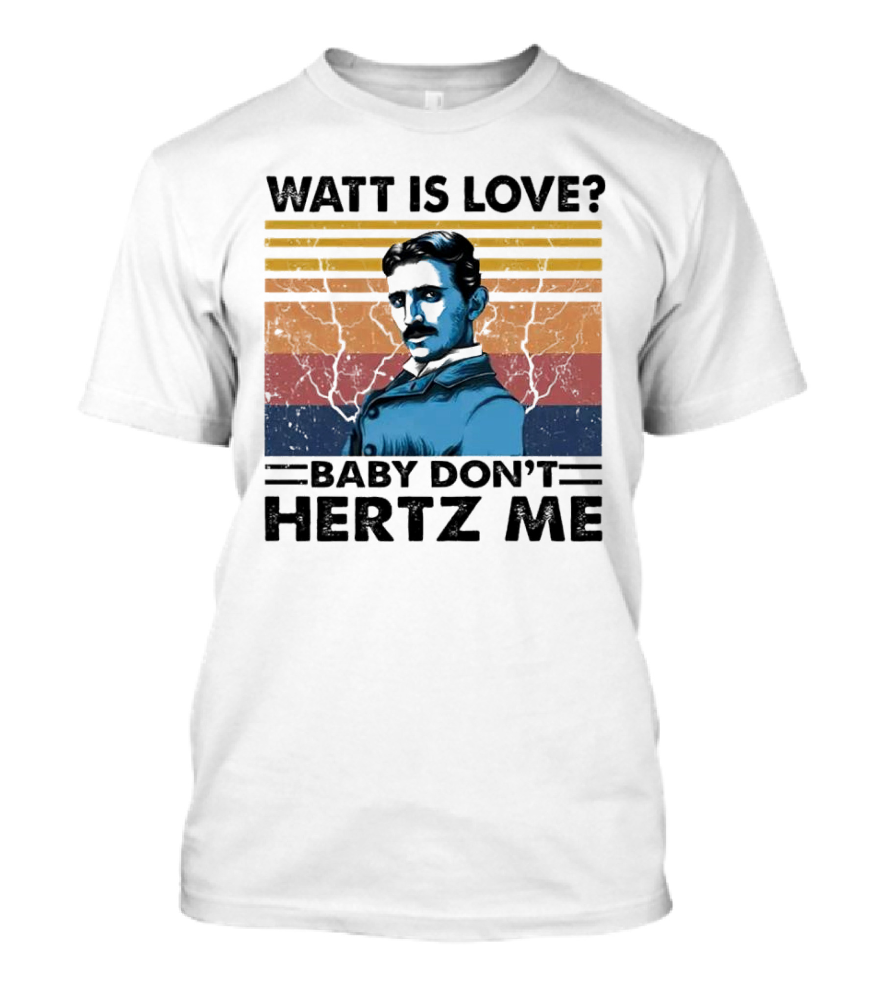 Watt Is Love Baby Don't Hertz Me Nikola Tesla T-Shirt