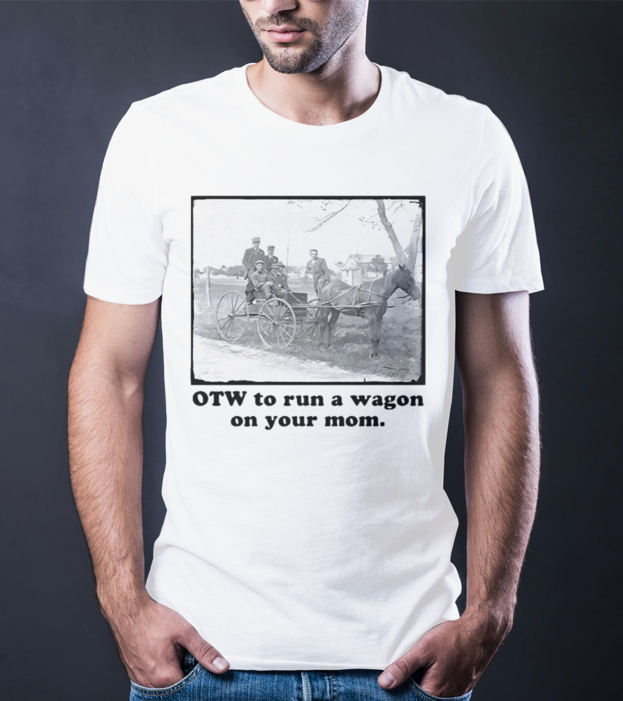 OTW To Run A Wagon On Your Mom Vintage Horse Carriage Scene T-Shirt