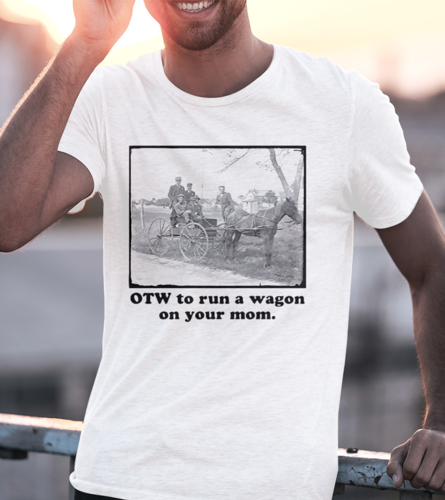 OTW To Run A Wagon On Your Mom Vintage Horse Carriage Scene T-Shirt
