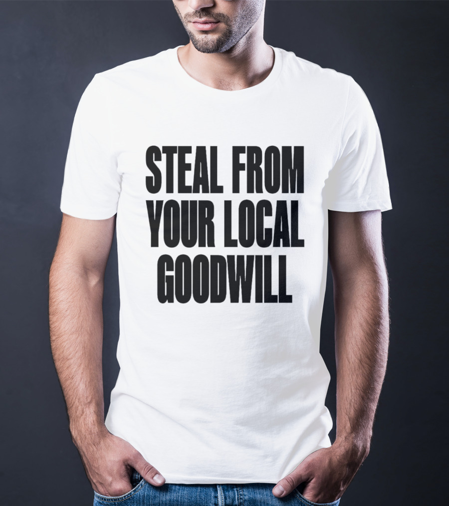 Steal From Your Local Goodwill T-Shirt