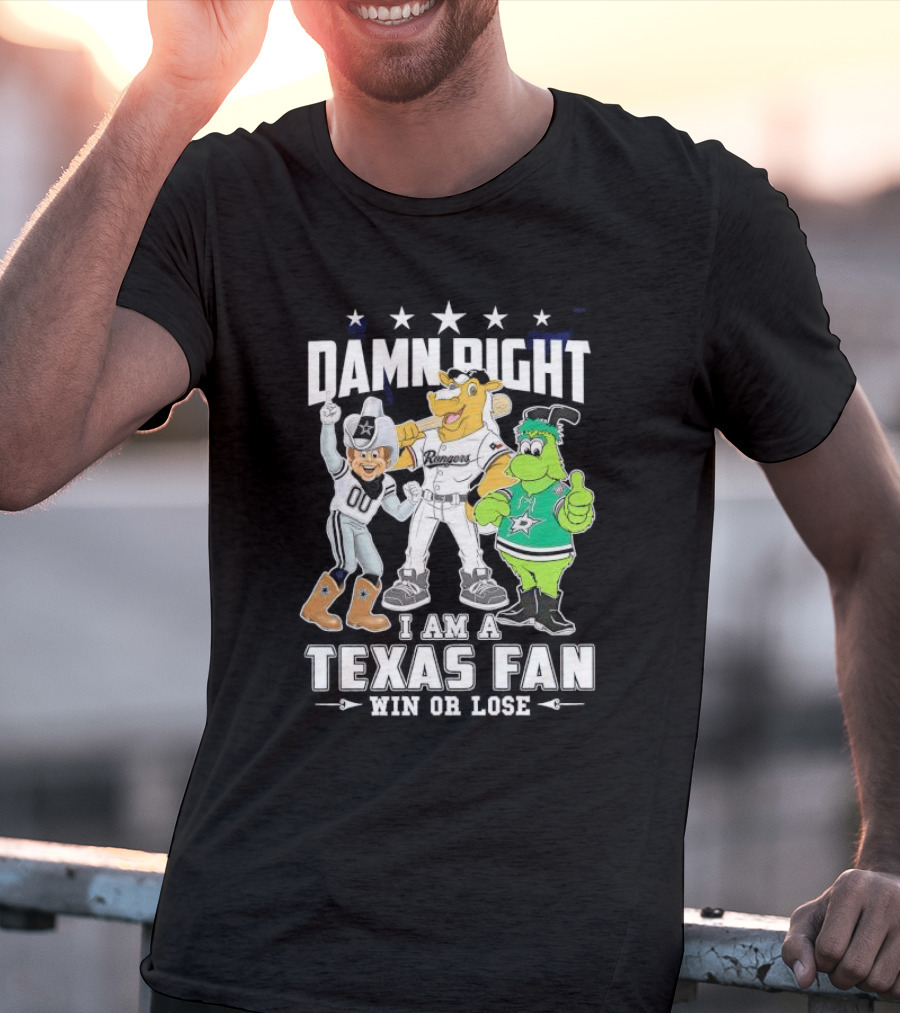 Damn Right I Am A Texas Fan Win Or Lose With Cowboys Rangers Stars Mascots T-Shirt