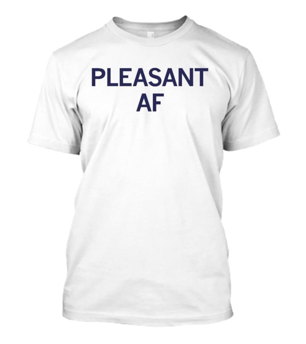 PLEASANT AF T-Shirt