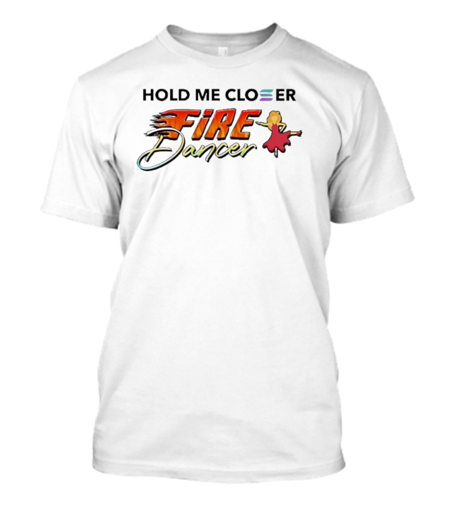 Hold Me Closer Fire Dancer New Flame Ballet Performer T-Shirt