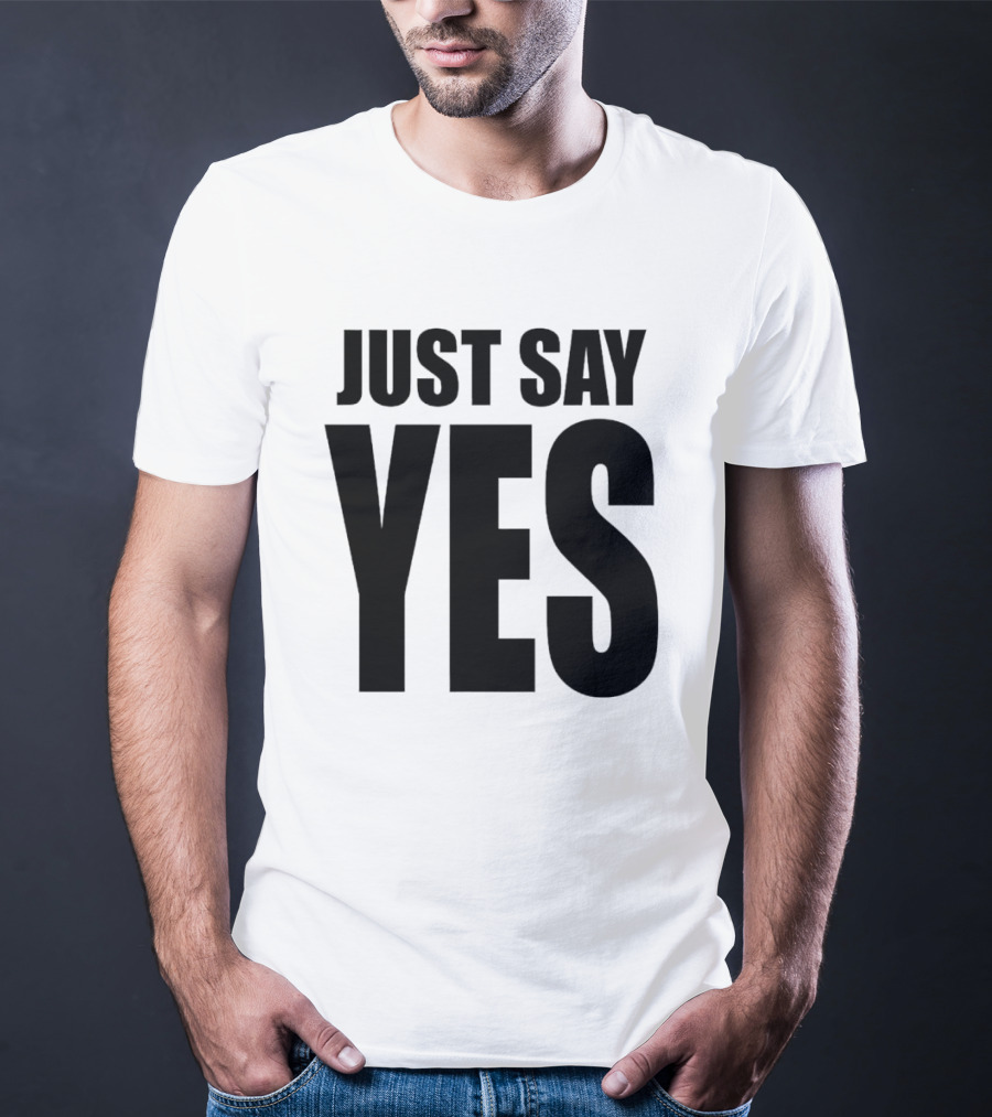 JUST SAY YES T-Shirt