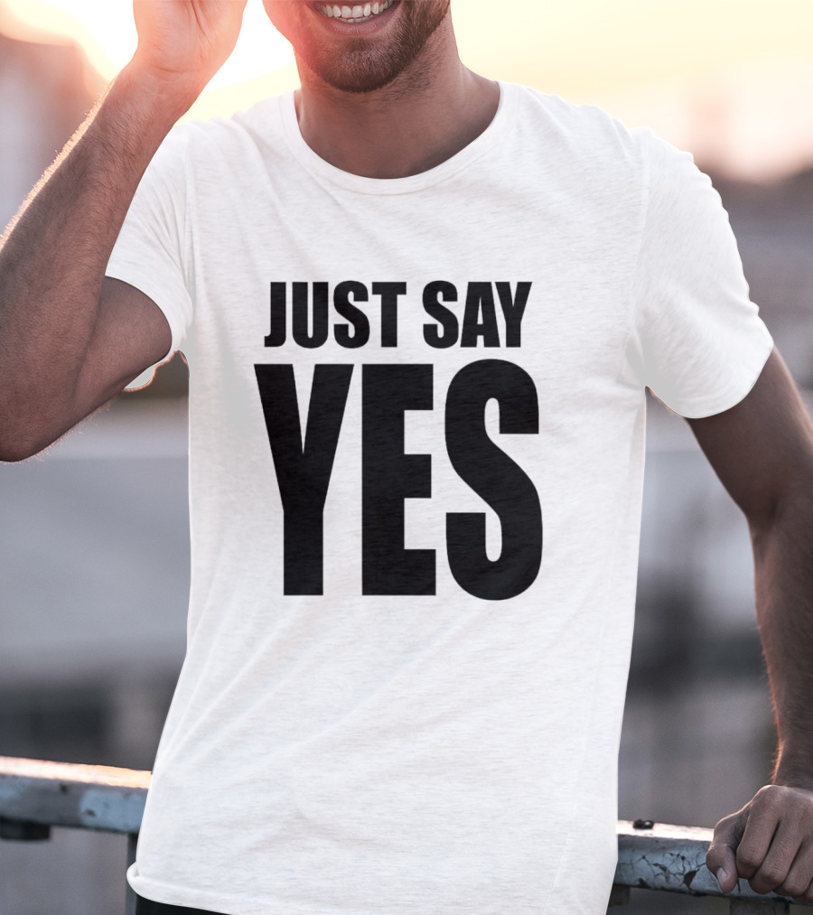 JUST SAY YES T-Shirt