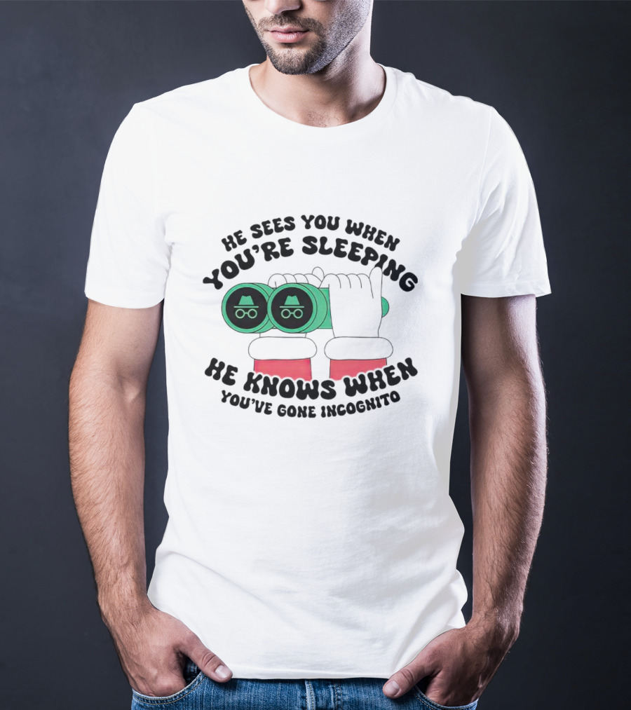 He Sees You When You're Sleeping He Knows When You've Gone Incognito T-Shirt