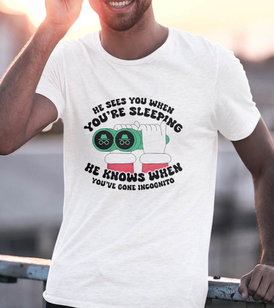 He Sees You When You're Sleeping He Knows When You've Gone Incognito T-Shirt