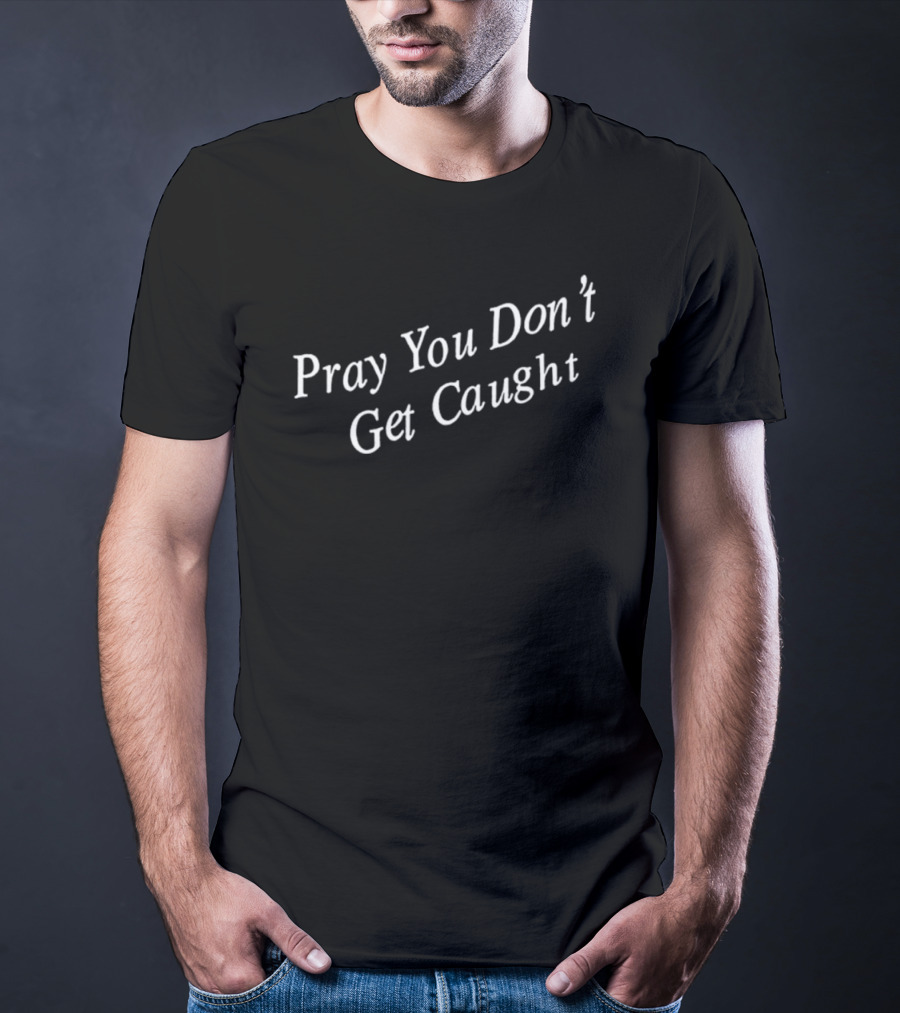 Pray You Don’t Get Caught T-Shirt