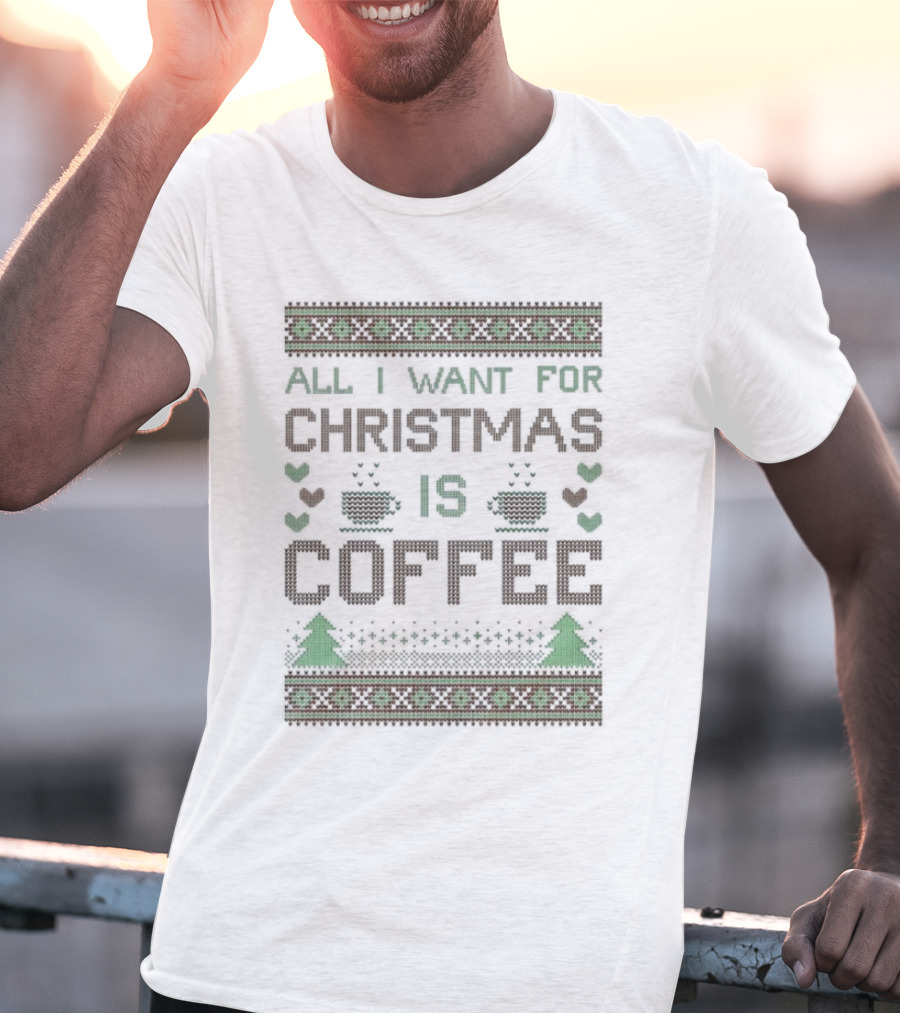 All I Want For Christmas Is Coffee Ugly T-Shirt