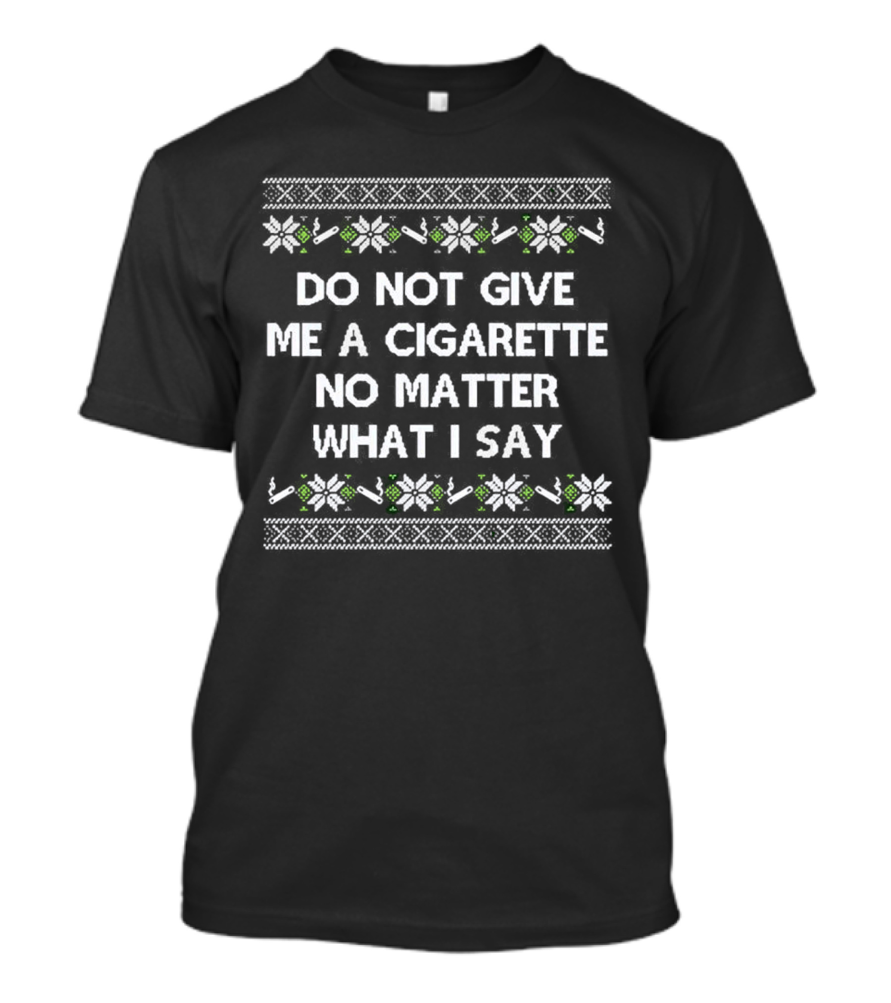 Do Not Give Me A Cigarette No Matter What I Say Christmas T-Shirt