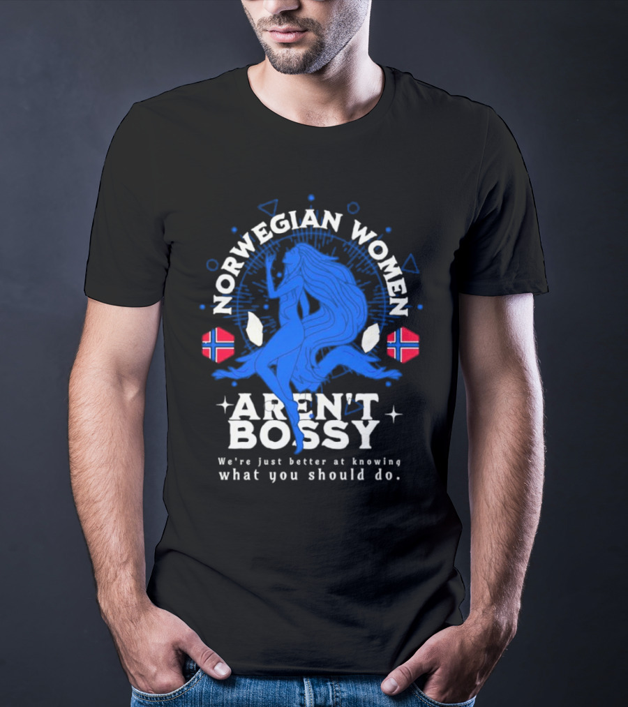 Norwegian Women Aren’t Bossy We’re Just Better At Knowing What You Should Do T-Shirt