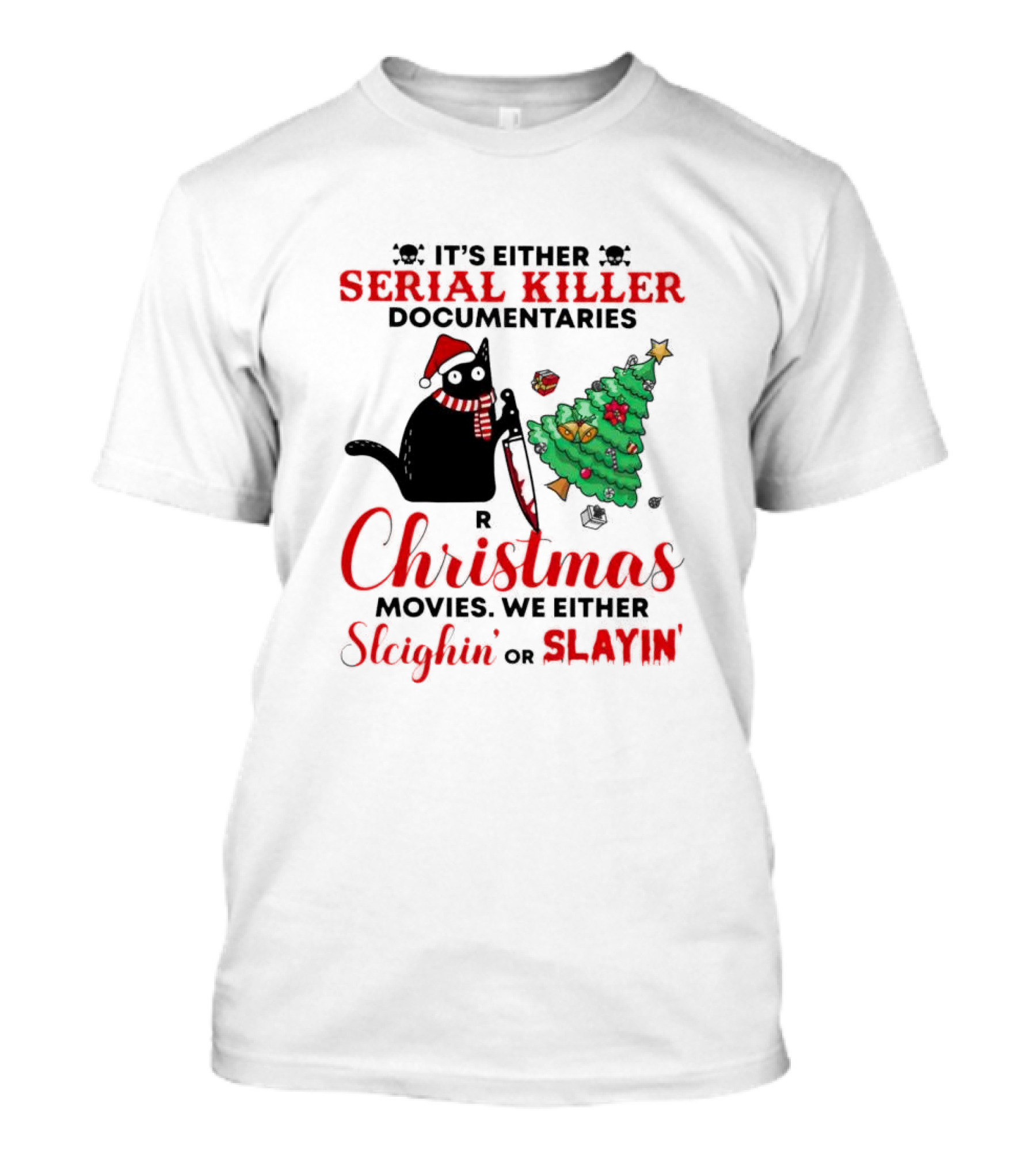 Cat It's Either Serial Killer Documentaries Or Christmas Movies We Either Sleighin Or Slayin T-Shirt