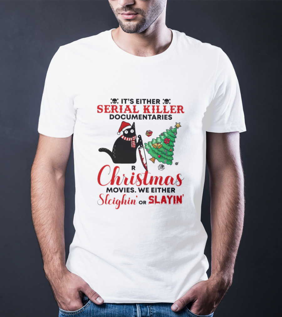 Cat It's Either Serial Killer Documentaries Or Christmas Movies We Either Sleighin Or Slayin T-Shirt