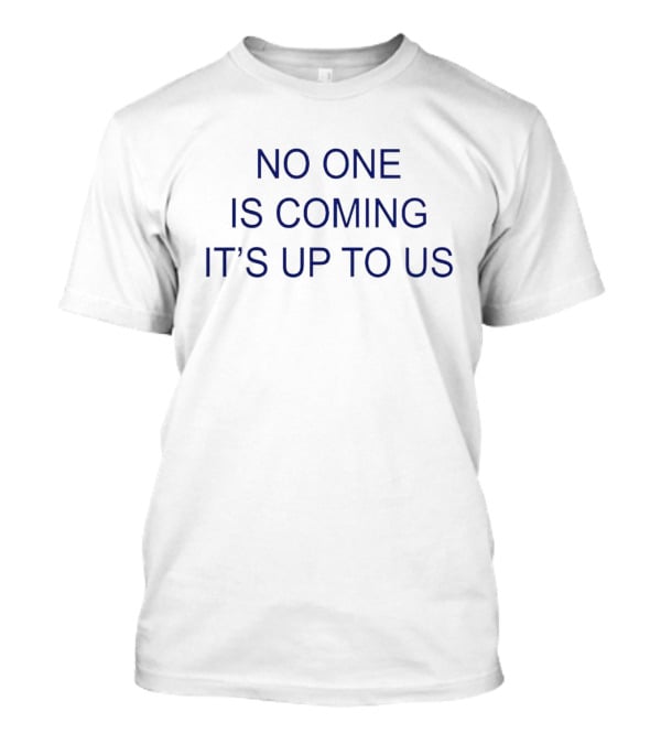 No One Is Coming It's Up To Us Motivation Message T-Shirt