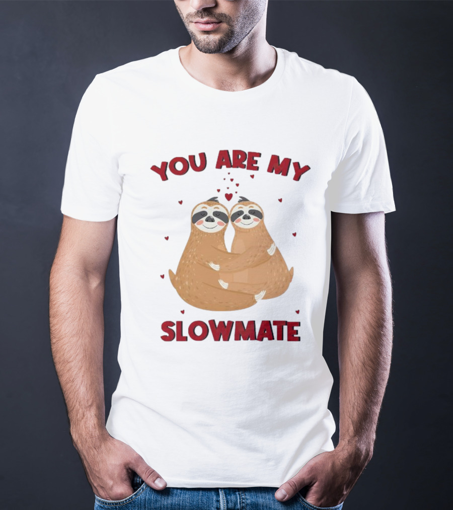 You Are My Slowmate Sloths Hugging Love T-Shirt