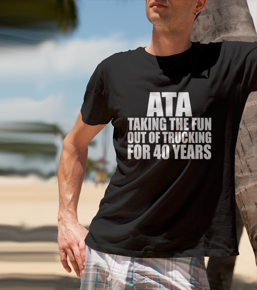 ATA Taking The Fun Out Of Trucking For 40 Years T-Shirt