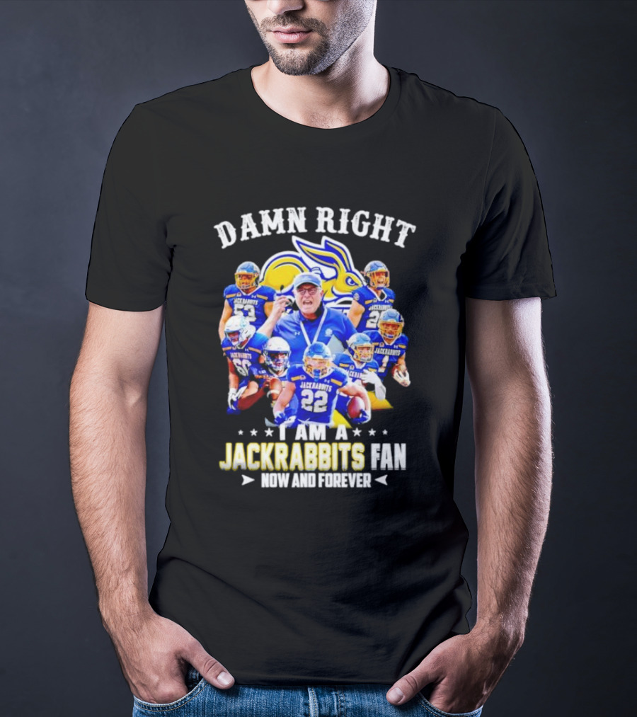 Damn Right I Am A Jackrabbits Fan Now And Forever With Team Players T-Shirt