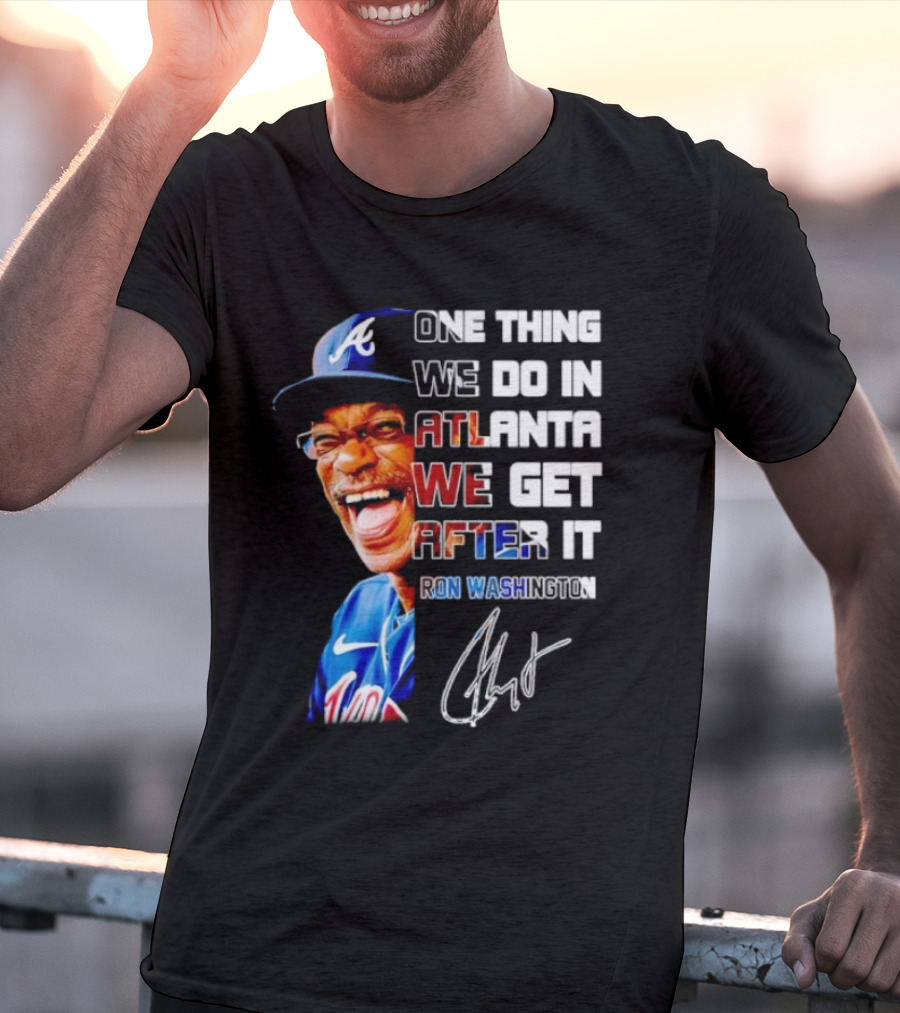 One Thing We Do In Atlanta We Get After It Ron Washington Signature Braves Cap T-Shirt