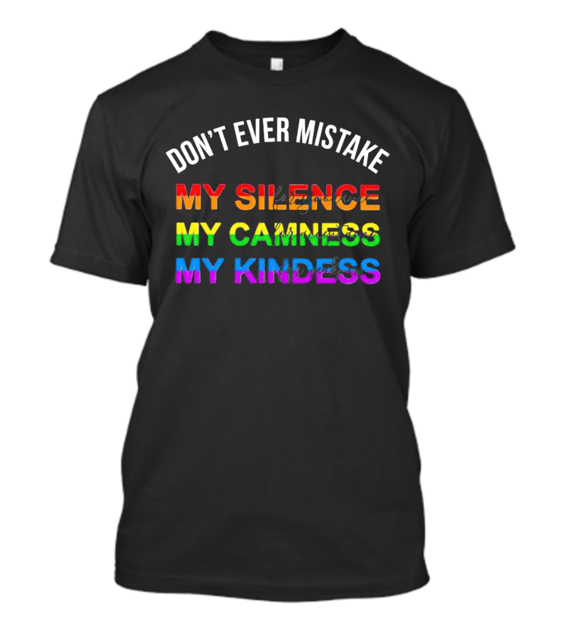 DON’T EVER MISTAKE MY SILENCE MY CALMNESS MY KINDNESS T-Shirt