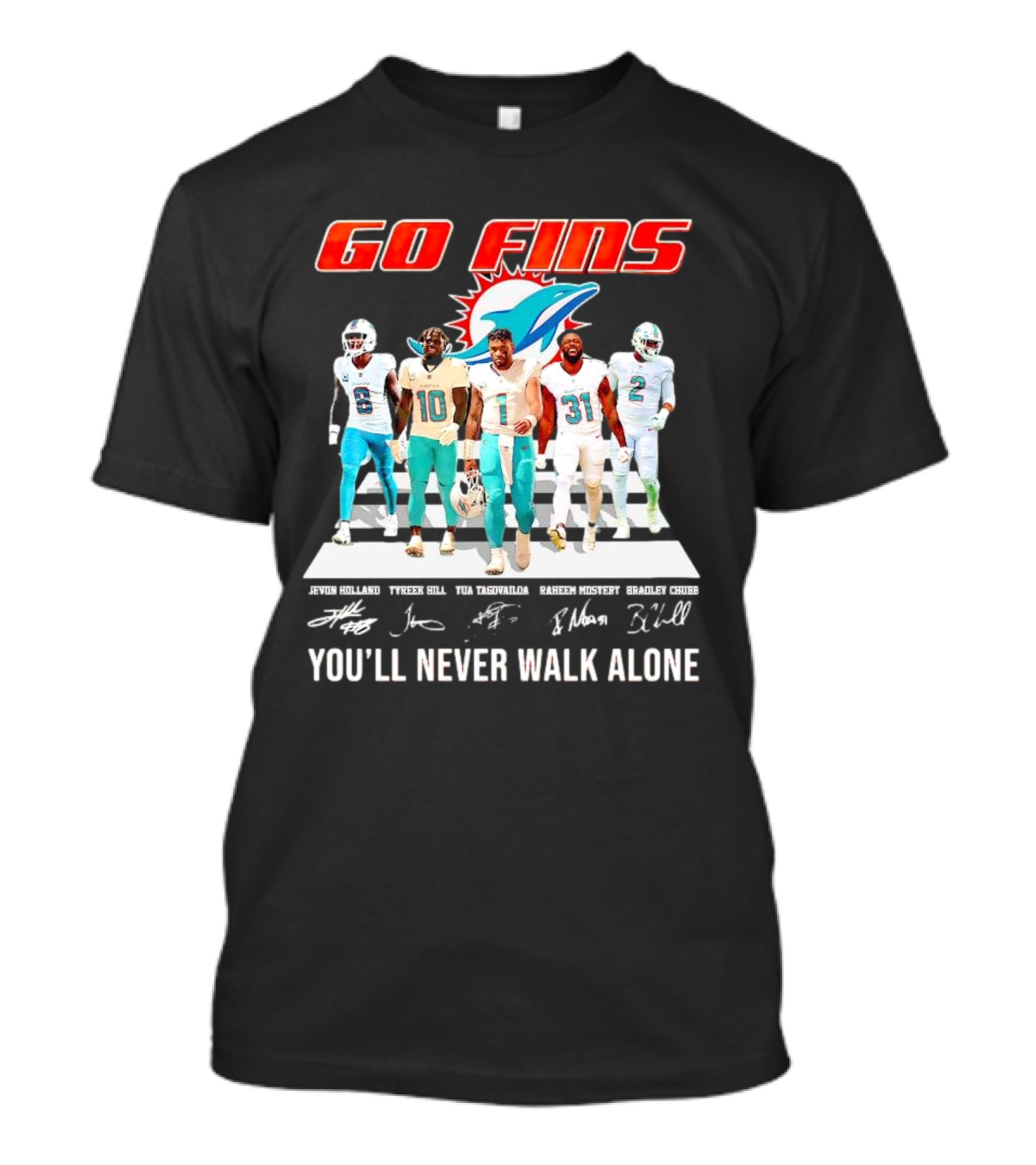 Go Fins Miami Dolphins Jevon Holland Tyreek Hill Tua Tagovailoa Raheem Mostert Bradley Chubb You'll Never Walk Alone Signatures T-Shirt
