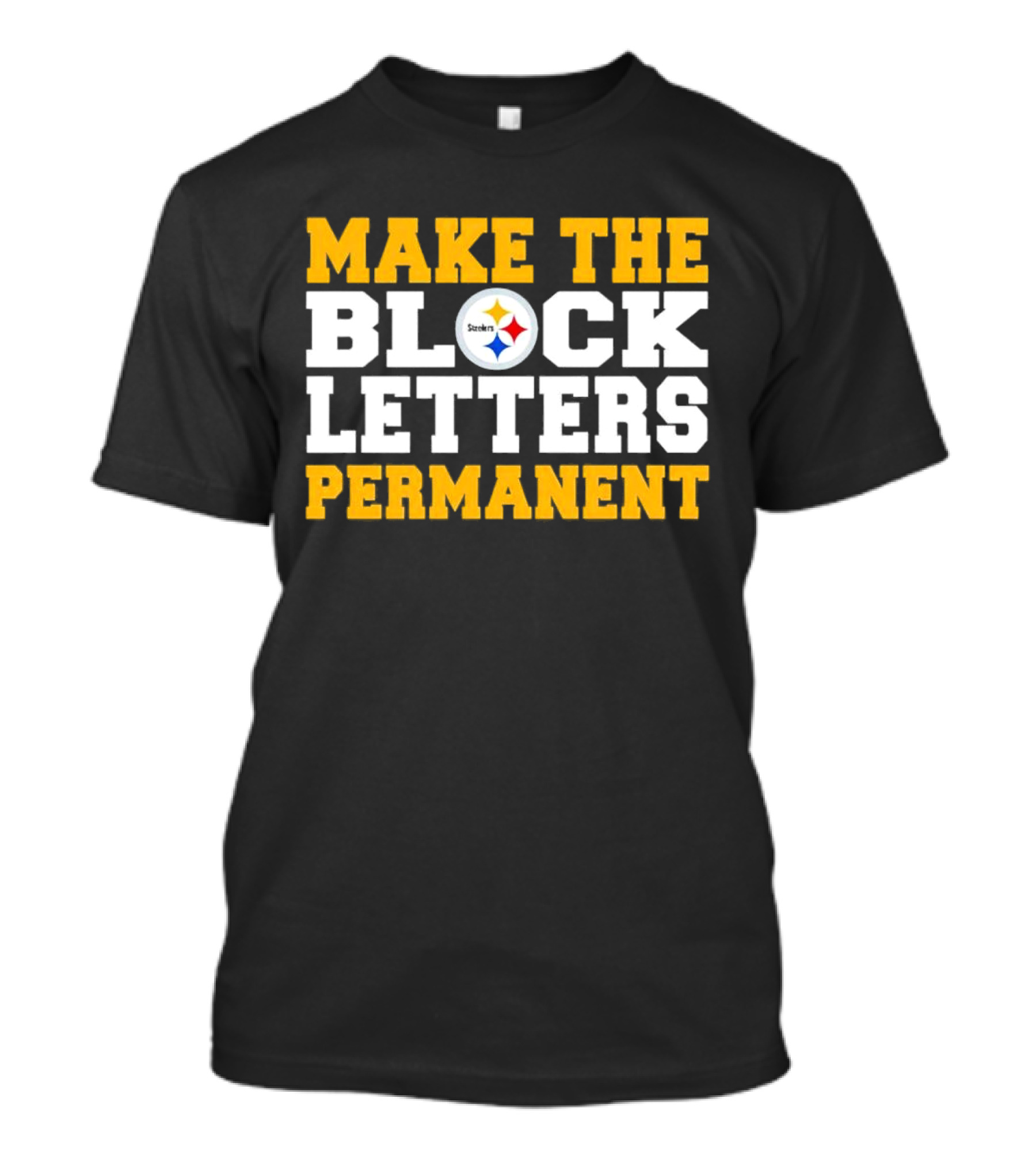 Steelers Make The Block Letters Permanent T-Shirt