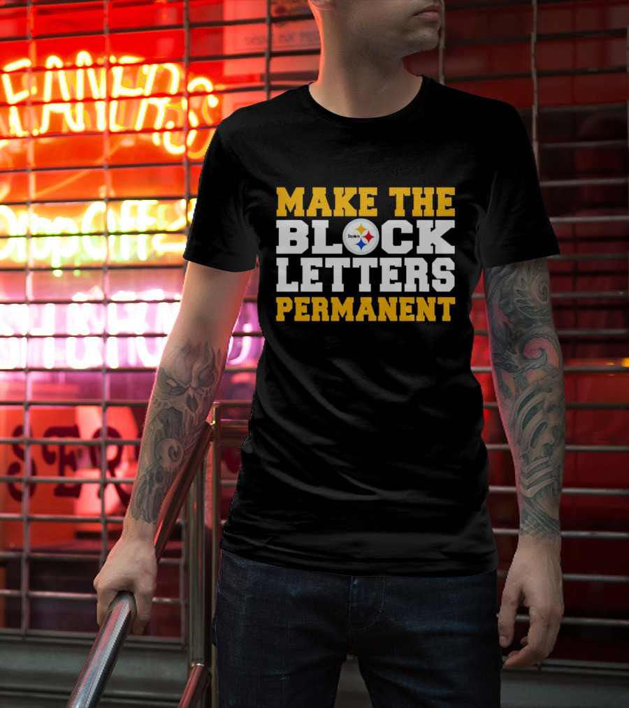 Steelers Make The Block Letters Permanent T-Shirt