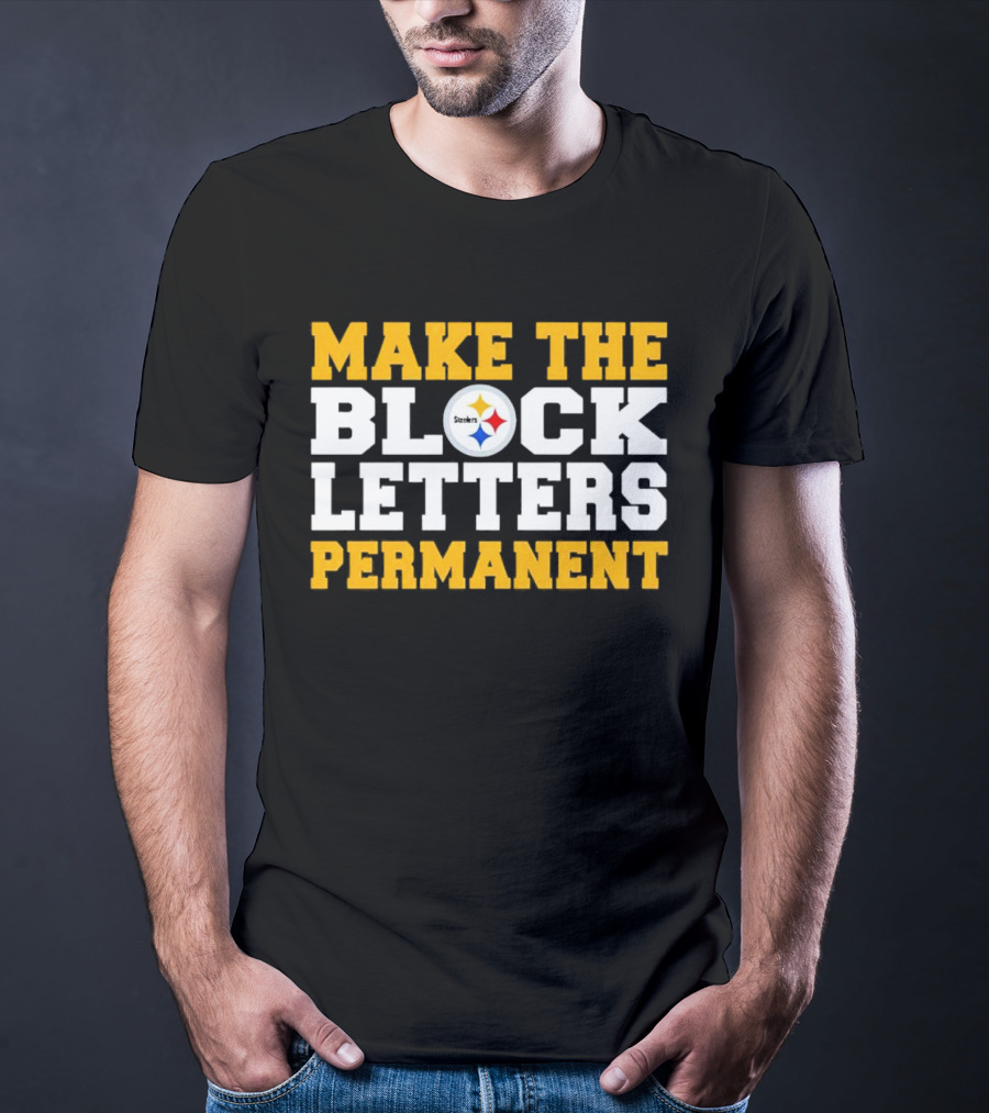 Steelers Make The Block Letters Permanent T-Shirt