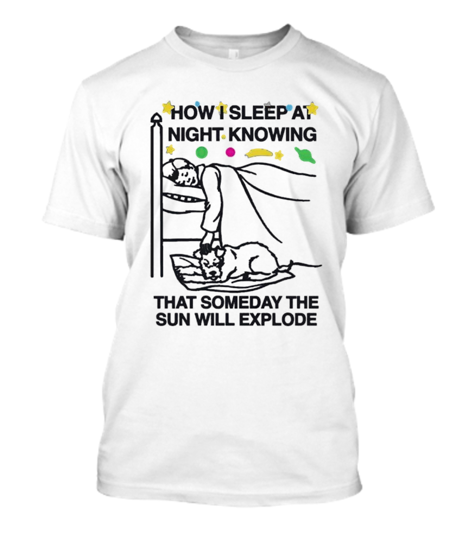 How I Sleep At Night Knowing That Someday The Sun Will Explode With Stars And Planets T-Shirt