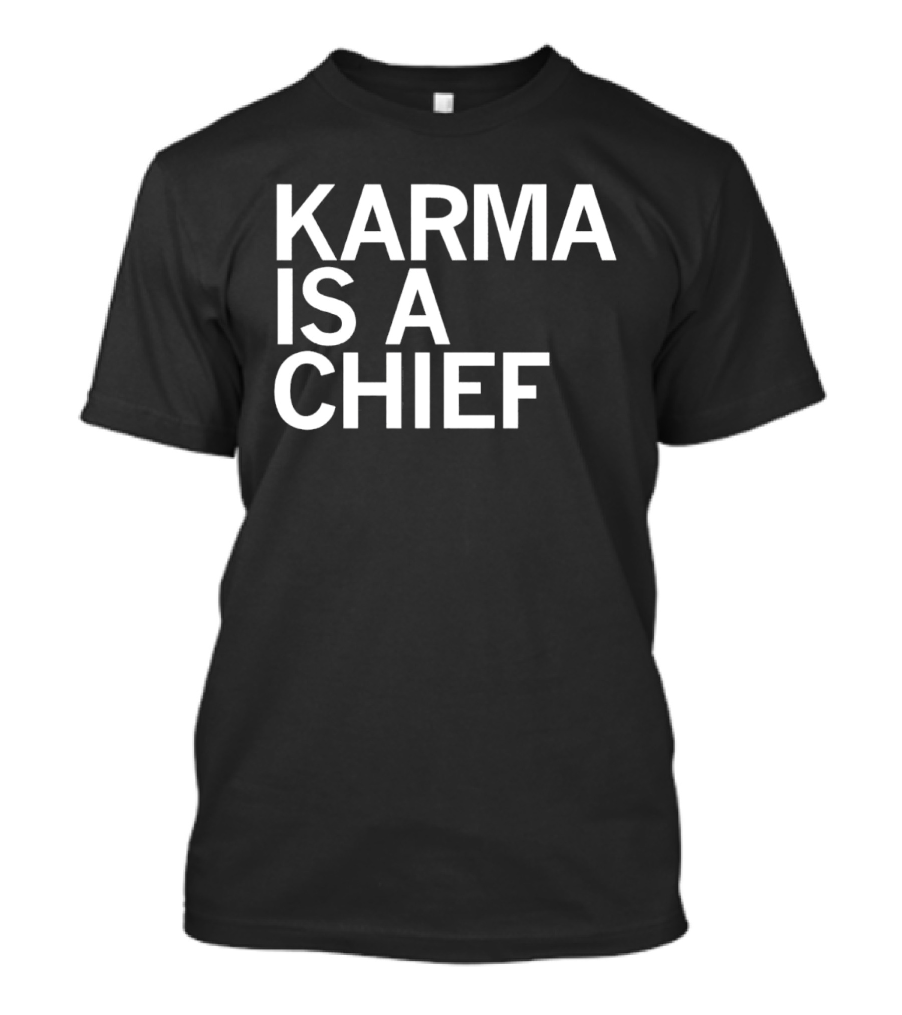 Karma Is A Chief T-Shirt