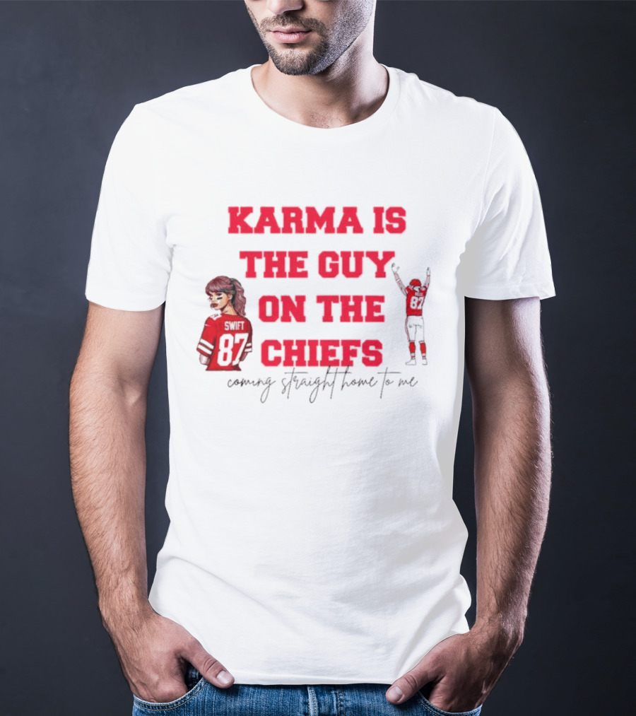 Karma Is The Guy On The Chiefs Swift 87 Coming Straight Home To Me T-Shirt