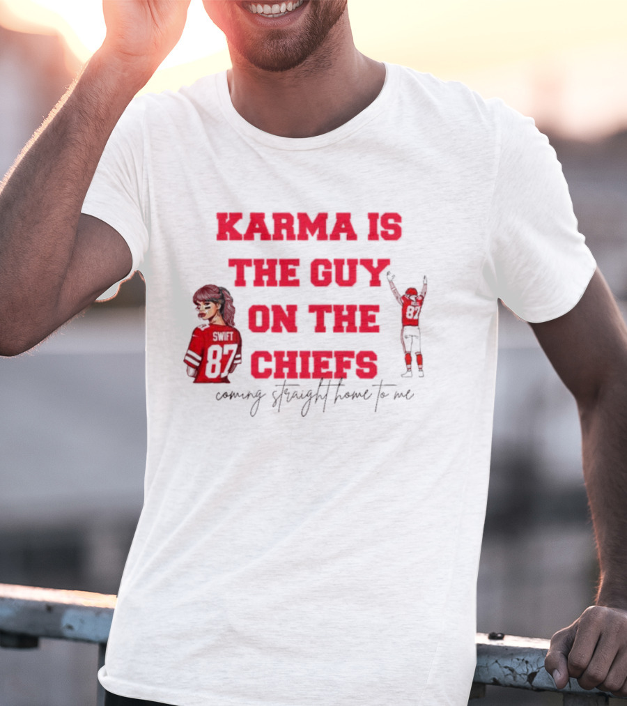Karma Is The Guy On The Chiefs Swift 87 Coming Straight Home To Me T-Shirt