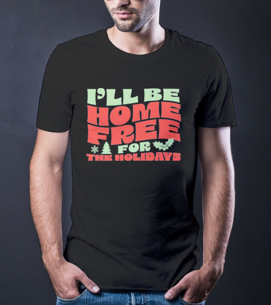 I’ll Be Home Free For The Holidays Snowflake Christmas Tree Holly T-Shirt