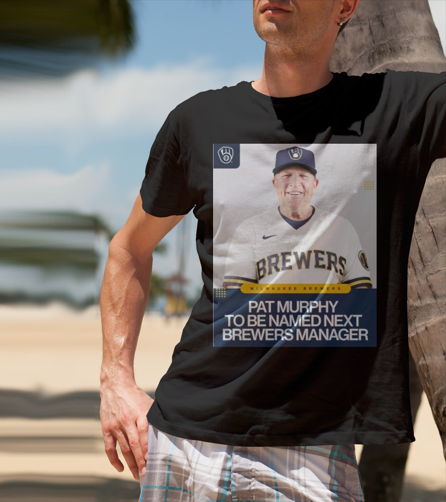 Milwaukee Brewers Pat Murphy To Be Named Next Brewers Manager T-Shirt
