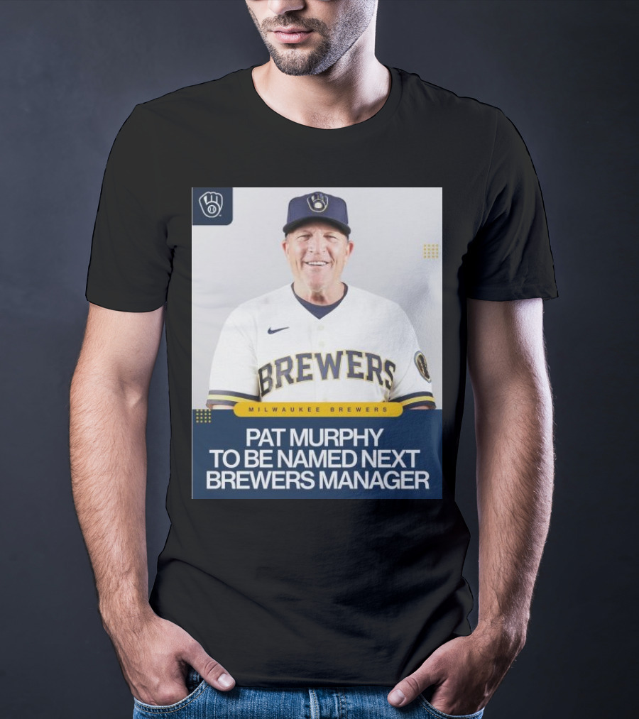 Milwaukee Brewers Pat Murphy To Be Named Next Brewers Manager T-Shirt