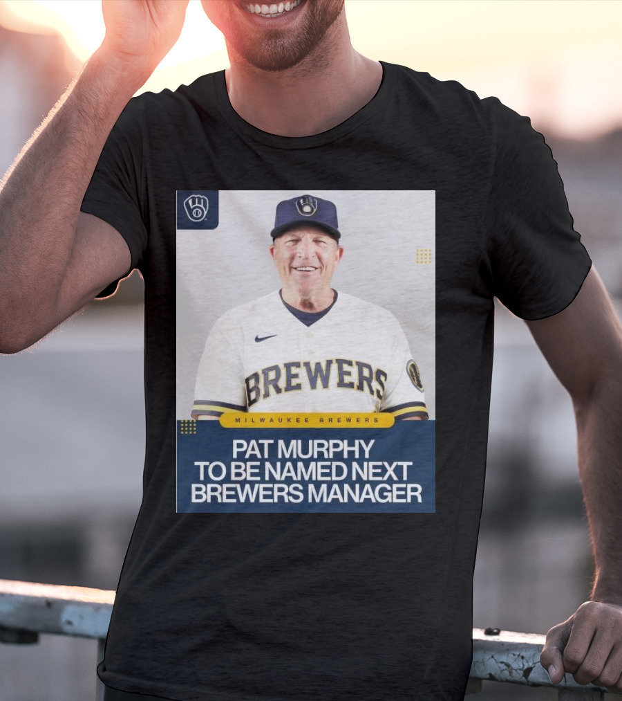 Milwaukee Brewers Pat Murphy To Be Named Next Brewers Manager T-Shirt