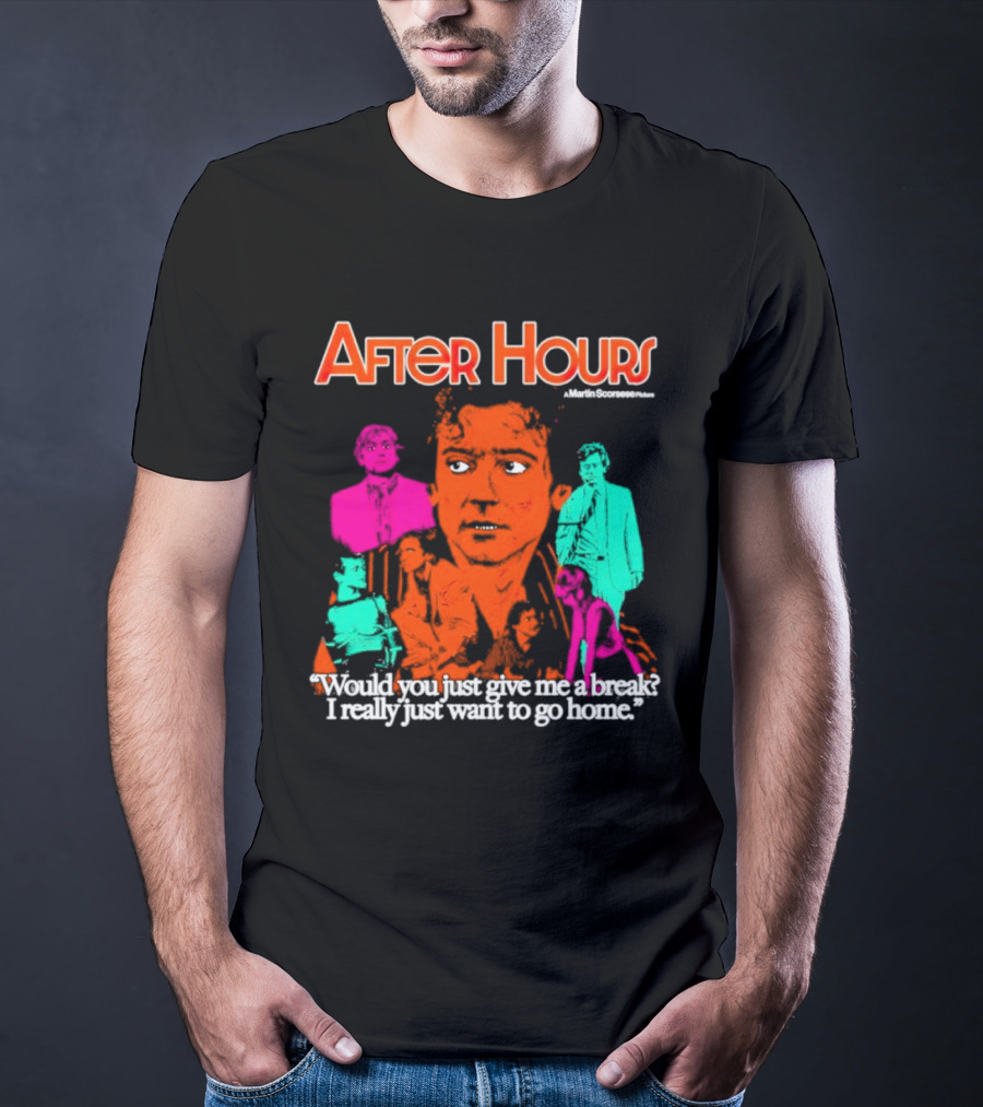 After Hours Martin Scorsese Would You Just Give Me A Break I Really Just Want To Go Home T-Shirt